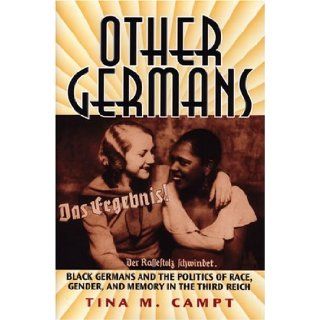 Other Germans: Black Germans and the Politics of Race, Gender, and Memory in the Third Reich (Social History, Popular Culture, and Politics in Germany): Tina M. Campt: 9780472113606: Books