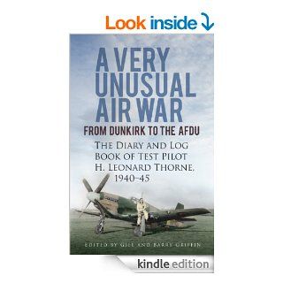 A Very Unusual Air War: From Dunkirk to the AFDU   The Diary and Log Book of Test Pilot Leonard Thorne, 1940 45 eBook: Leonard Thorne, Gill Griffin, Barry Griffin: Kindle Store