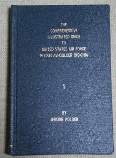 Comprehensive Illustration Guide to United State Air Force Pocket / Shoulder Insignia, Vol. 5 (9780961545659): Jerome Polder: Books