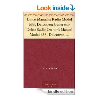 Delco Manuals: Radio Model 633, Delcotron Generator Delco Radio Owner's Manual Model 633, Delcotron Generator Installation eBook: Delco Remy: Kindle Store