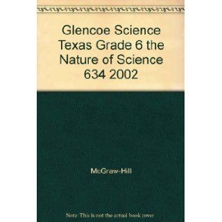 Glencoe Science Texas Grade 6 the Nature of Science 634 2002: McGraw Hill: 9780078254628: Books