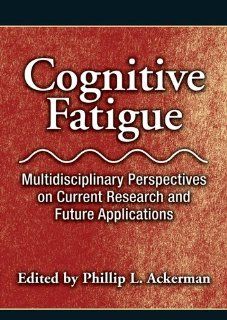 Cognitive Fatigue Multidisciplinary Perspectives on Current Research and Future Applications (Decade of Behavior Series) (9781433808395) Phillip L. Ackerman Books