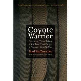 Coyote Warrior: One Man, Three Tribes, and the Trial That Forged a Nation, Second Edition: Paul VanDevelder: 9780803225466: Books