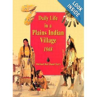 Daily Life in a Plains Indian Village 1868: Michael Terry: Books
