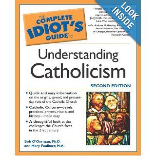 The Complete Idiot's Guide to Understanding Catholicism: Bob O'Gorman, Mary Faulkner: 9781592570850: Books