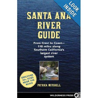 Santa Ana River Guide: From Crest to Coast   110 miles along Southern California's Largest River System: Patrick Mitchell: 9780899974118: Books