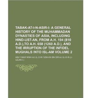 Tabak At I N Asir I Volume 2; A General History of the Muhammadan Dynasties of Asia, Including Hind Ust An, from A.H. 194 (810 A.D.), to A.H. 658 (1260 A.D.), and the Irruption of the Infidel Mughals Into Isl Am (Paperback)   Common: By (author) Abu 'U