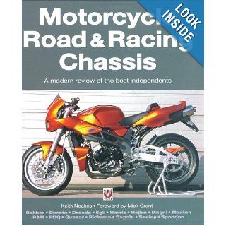 Motorcycle Road & Racing Chassis: A Modern Review of the Best Independents: Keith Noakes, Mick Grant: 9781845841300: Books