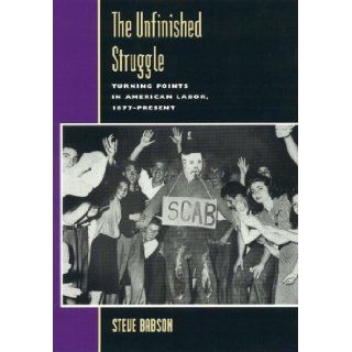 The Unfinished Struggle: Turning Points in American Labor (Critical Issues in American History): Steve Babson: 9780847688289: Books