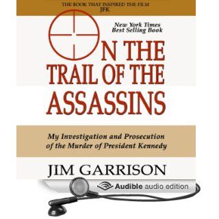 On the Trail of the Assassins: One Man's Quest to Solve the Murder of President Kennedy (Audible Audio Edition): Jim Garrison, Mark Kincaid: Books