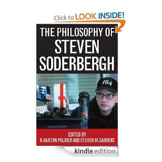 The Philosophy of Steven Soderbergh (The Philosophy of Popular Culture) eBook R. Barton Palmer, Steven Sanders Kindle Store