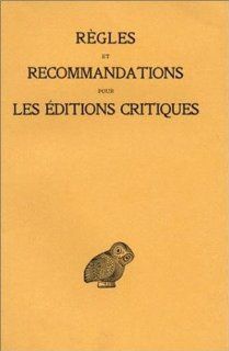 Rgles et recommandations pour les ditions critiques: (Srie grecque) (Collection Des Universites De France) (French Edition) (9782251009995): Collectif: Books