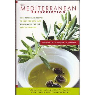 The Mediterranean Prescription: Meal Plans and Recipes to Help You Stay Slim and Healthy for the Rest of Your Life: Angelo Acquista, Laurie Anne Vandermolen: 9780345479242: Books