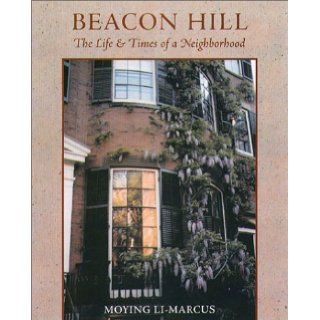 Beacon Hill The Life and Times of a Neighborhood Moying Li Marcus Books