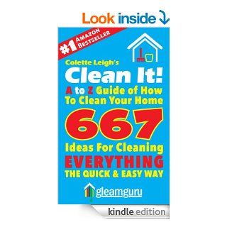 Clean It! A to Z Guide of How To Clean Your Home : 667 Ideas For Cleaning Everything,The Quick & Easy Way (Gleam Guru Book 3) eBook: Colette Leigh: Kindle Store