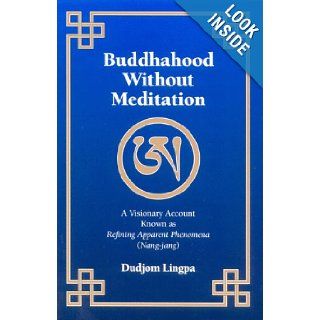 Buddhahood Without Meditation: A Visionary Account Known As Refining Apparent Phenomena (Nang jang): Dudjom Lingpa, Richard Barron: 9781881847076: Books