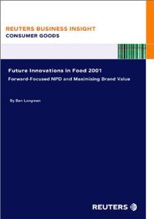 Future Innovations in Food 2001 : Forward Focused NPD and Maximizing Brand Value: Ben Longman: Books