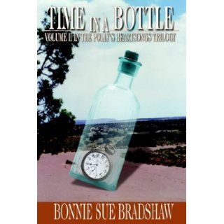 Time in a Bottle: Volume II in the Polly's Heartsongs Trilogy: Bonnie Sue Bradshaw: 9781418436087: Books