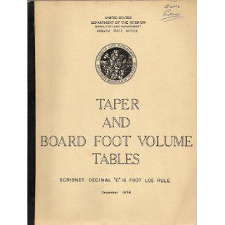 Taper and Board Foot Volume Tables: Scribner Decimal "C" 16 Foot Log Rule: Bureau of Land Management; based upon United States Department of the Interior: Books