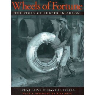 Wheels of Fortune: The Story of Rubber in Akron (Ohio History and Culture): Steve Love, David Giffels, Debbie Van Tassel: 9781884836381: Books