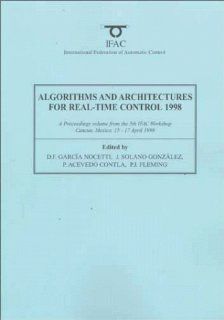 Algorithms and Architectures for Real Time Control 1998 (IFAC Proceedings Volumes): D.F. Garcia Nocetti, J. Solano Gonzalez, P. Acevedo Contla, P.J. Fleming: 9780080432359: Books
