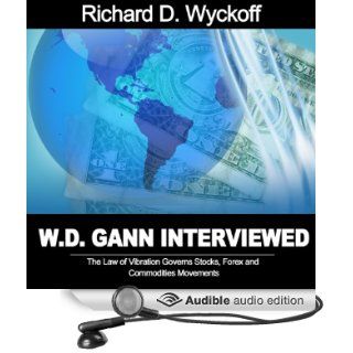 W. D. Gann Interviewed: The Law of Vibration Governs Stocks, Forex and Commodities Movements (Audible Audio Edition): W. D. Gann, Richard D. Wyckoff, Jason McCoy: Books