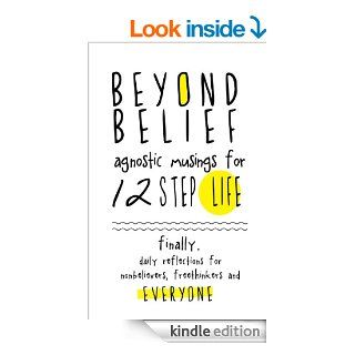 Beyond Belief Agnostic Musings for 12 Step Life Finally, a daily reflection book for nonbelievers, freethinkers and everyone eBook Joe C., Amelia Chester, Joan Eyolfson Cadham, Ernest Kurtz Kindle Store