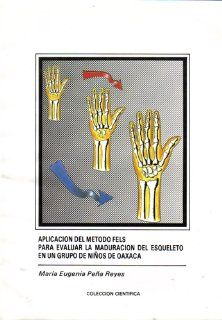 Aplicacin del Mtodo FELS para Evaluar la Maduracin del Esqueleto en un Grupo de Nios de Oaxaca: Estudio Comparativo de los Mtodos FELS y TW2 (Antropologa Fsica) (Spanish Edition): Mara Eugenia Pea Reyes: 9789682945168: Books