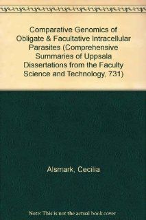 Comparative Genomics of Obligate & Facultative Intracellular Parasites (Comprehensive Summaries of Uppsala Dissertations from the Faculty Science and Technology, 731) (9789155453534): Cecilia Alsmark: Books