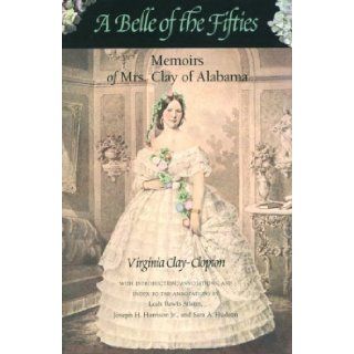 A Belle of the Fifties Memoirs of Mrs. Clay of Alabama Virginia Clay Clopton, Dr. Leah Rawls Atkins Ph.D., Joseph H. Harrison Jr, Sara Hudson 9780817309862 Books