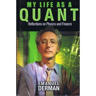 My Life as a Quant: Reflections on Physics and Finance: Emanuel Derman: 9780471394204: Books