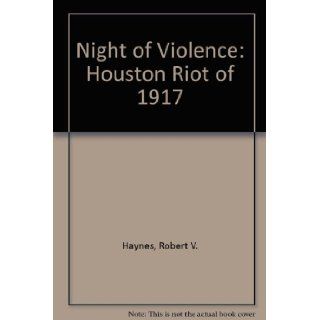 A Night of Violence: The Houston Riot of 1917: Robert V. Haynes: 9780807101728: Books