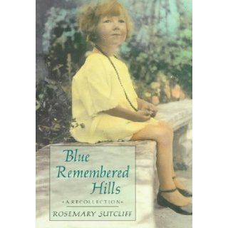 Blue Remembered Hills: A Recollection: Rosemary Sutcliff: 9780374407148: Books