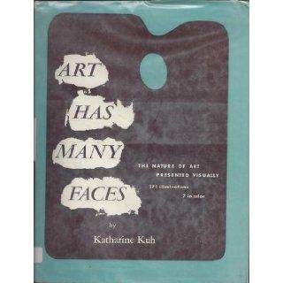 ART HAS MANY FACES. The Nature of Art Presented Visually. Signed by author: Katharine Kuh: Books