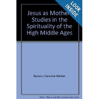 Jesus as Mother: Studies in the Spirituality of the High Middle Ages (Publications of the Center for Medieval and Renaissance Studies, UCLA): Caroline Walker Bynum: 9780520041943: Books
