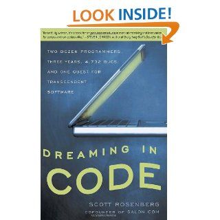 Dreaming in Code Two Dozen Programmers, Three Years, 4, 732 Bugs, and One Quest for Transcendent Software Scott Rosenberg 9781400082476 Books