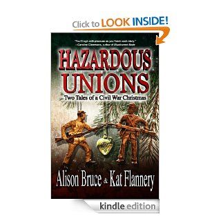 Hazardous Unions: Two Tales of a Civil War Christmas eBook: Alison Bruce, Kat Flannery: Kindle Store