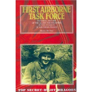 First Airborne Task Force: Pictorial History of the Allied Paratroopers in the Invasion of Southern France: Michel de Trez: 9782960017625: Books