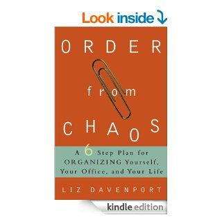 Order from Chaos A Six Step Plan for Organizing Yourself, Your Office, and Your Life eBook Liz Davenport Kindle Store