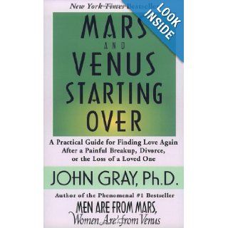 Mars and Venus Starting Over: A Practical Guide for Finding Love Again After a Painful Breakup, Divorce, or the Loss of a Loved One: John Gray: 9780060930271: Books