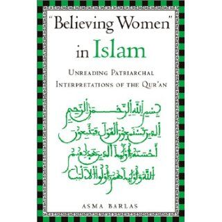 "Believing Women" in Islam: Unreading Patriarchal Interpretations of the Quran: Asma Barlas: 9780292709034: Books