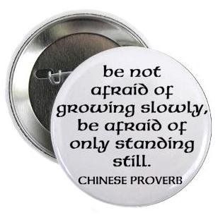 Chinese Proverb " be not afraid of growing slowly   be afraid of only standing still " 1.25" Pinback Button Badge / Pin: Everything Else