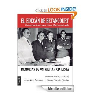 El edecn de Betancourt Memorias de un militar civilista   Conversaciones con Oscar Zamora Conde (Spanish Edition) eBook lvaro Prez Betancourt, Claudia Gonzlez Gamboa Kindle Store