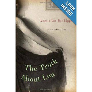 The Truth About Lou: A Necessary Fiction (9781582433585): Angela Von der Lippe: Books