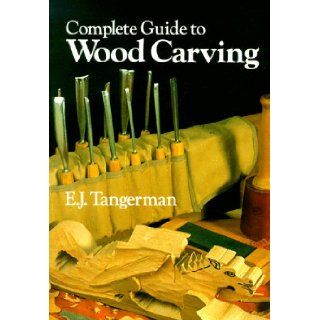 Complete Guide to Woodcarving: E.J. Tangerman: 9780806979229: Books