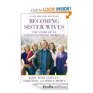 Becoming Sister Wives The Story of an Unconventional Marriage eBook Kody Brown, Meri Brown, Janelle Brown, Christine Brown, Robyn Brown Kindle Store