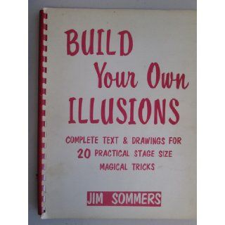 Build Your Own Illusions: Complete Text & Drawings for 20 Practical Stage Size Magical Tricks: Jim SOMMERS: Books