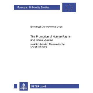 The Promotion of Human Rights and Social Justice: A Call to Liberation Theology for the Church in Nigeria (European University Studies: Theology, 780): Emmanuel Chukwuemeka Umeh: 9783631520413: Books