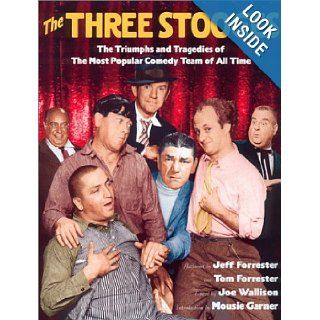 The Three Stooges: The Triumphs and Tragedies of the Most Popular Comedy Team of All Time: Jeff Forrester, Tom Forrester: 9780971580107: Books