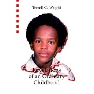 Revelations of an Ordinary Childhood: Terrell C. Wright: 9780975859414: Books